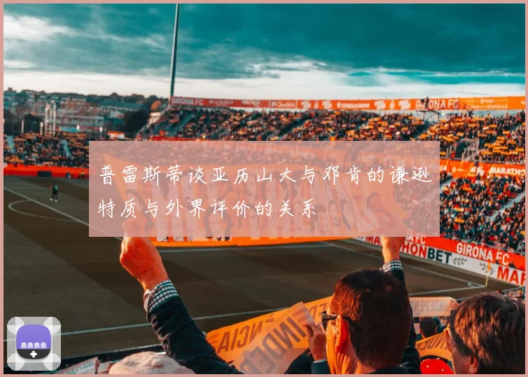 普雷斯蒂谈亚历山大与邓肯的谦逊特质与外界评价的关系