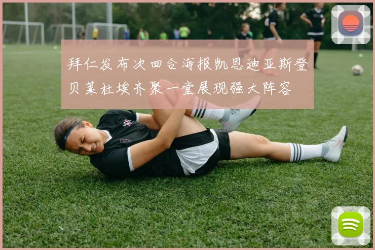 拜仁发布次回合海报凯恩迪亚斯登贝莱杜埃齐聚一堂展现强大阵容